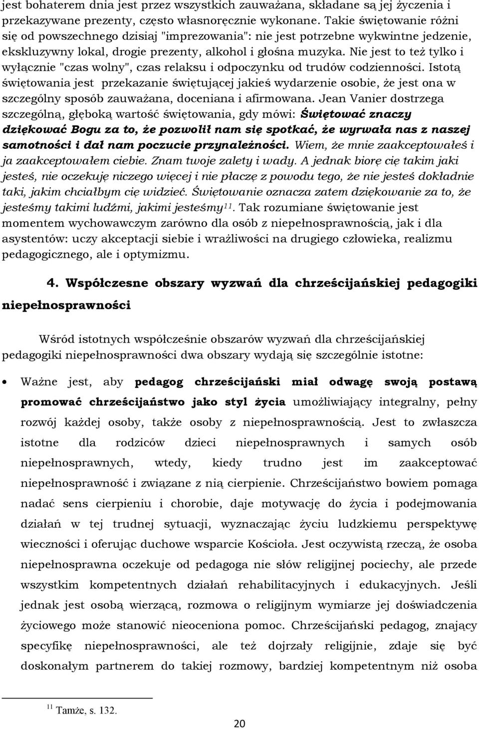 Nie jest to też tylko i wyłącznie "czas wolny", czas relaksu i odpoczynku od trudów codzienności.