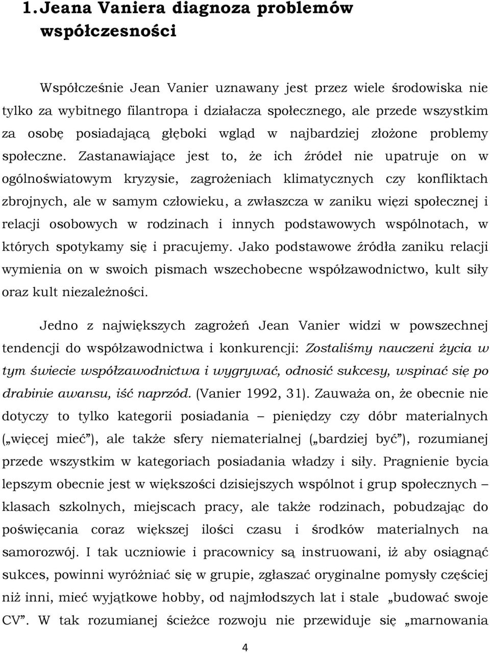 Zastanawiające jest to, że ich źródeł nie upatruje on w ogólnoświatowym kryzysie, zagrożeniach klimatycznych czy konfliktach zbrojnych, ale w samym człowieku, a zwłaszcza w zaniku więzi społecznej i