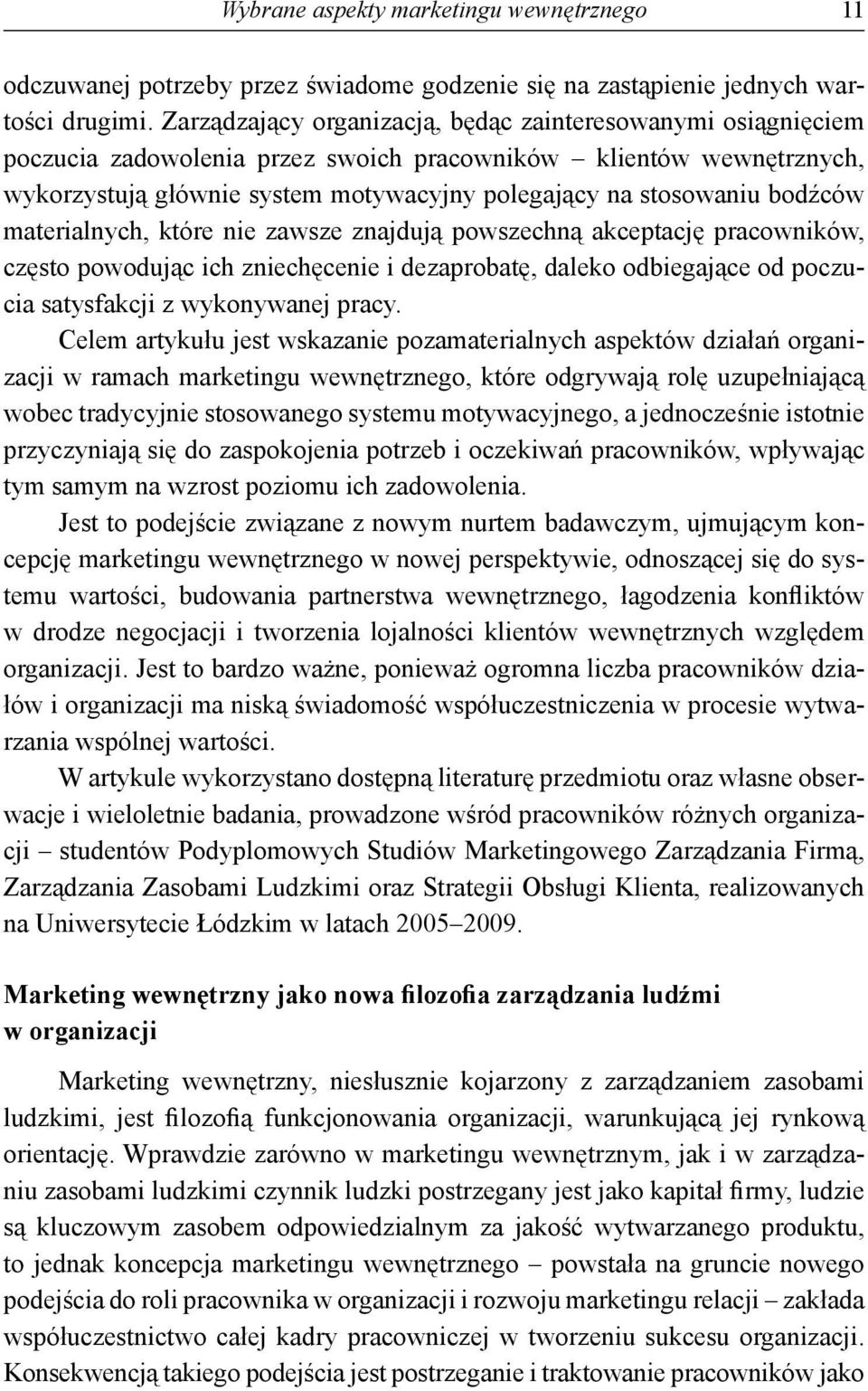 bodźców materialnych, które nie zawsze znajdują powszechną akceptację pracowników, często powodując ich zniechęcenie i dezaprobatę, daleko odbiegające od poczucia satysfakcji z wykonywanej pracy.