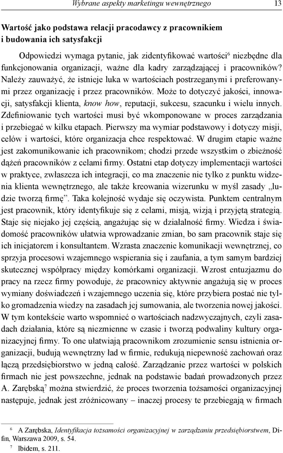 Może to dotyczyć jakości, innowacji, satysfakcji klienta, know how, reputacji, sukcesu, szacunku i wielu innych.