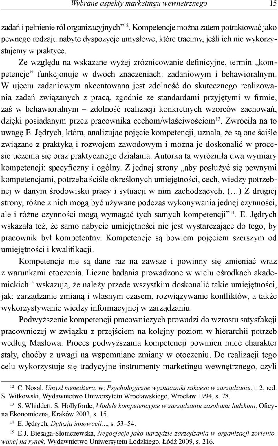 Ze względu na wskazane wyżej zróżnicowanie definicyjne, termin kompetencje funkcjonuje w dwóch znaczeniach: zadaniowym i behawioralnym.