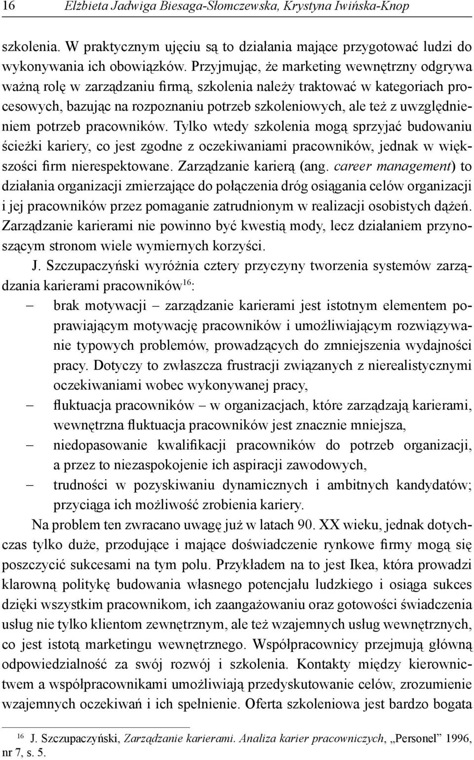 uwzględnieniem potrzeb pracowników. Tylko wtedy szkolenia mogą sprzyjać budowaniu ścieżki kariery, co jest zgodne z oczekiwaniami pracowników, jednak w większości firm nierespektowane.