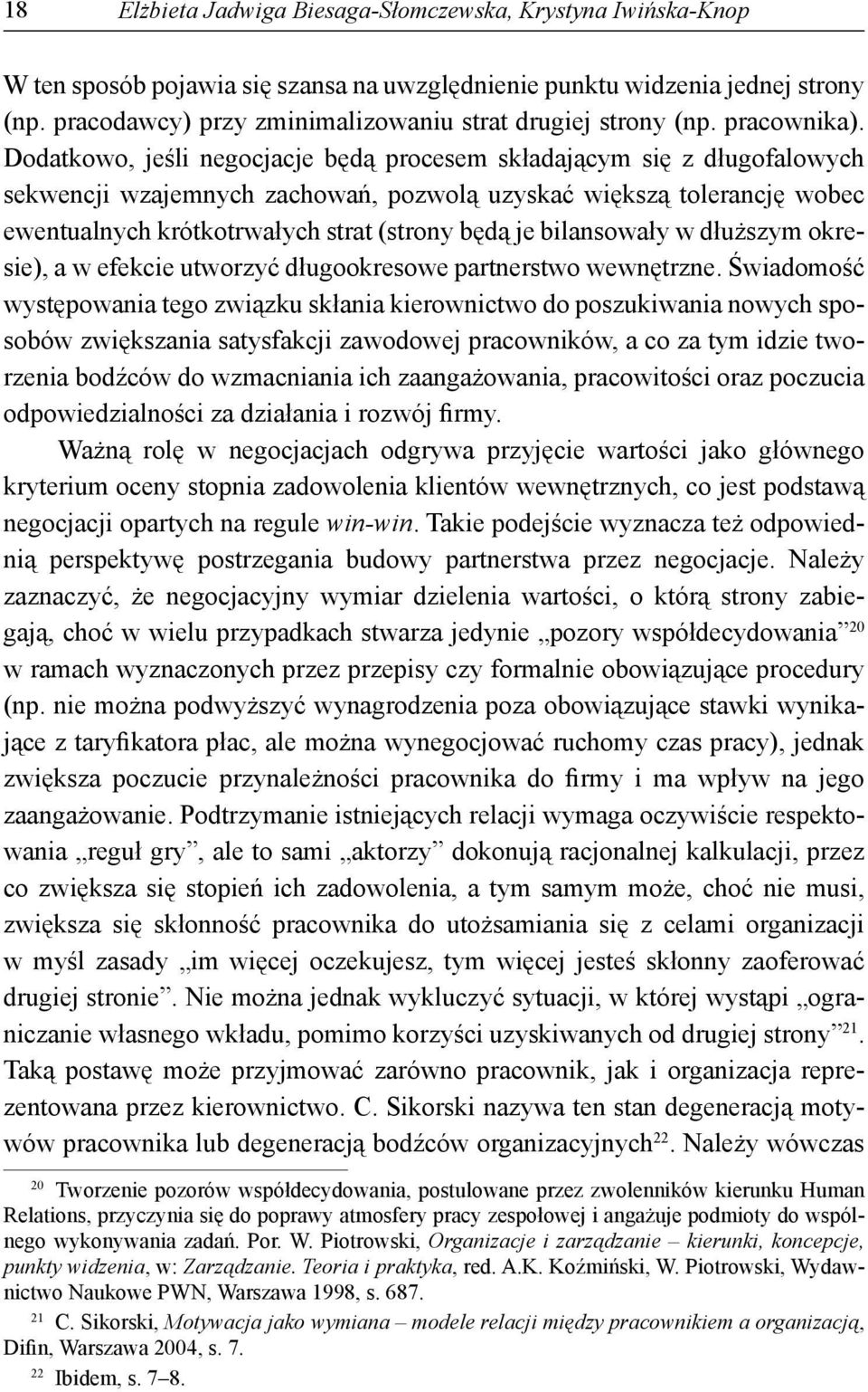 Dodatkowo, jeśli negocjacje będą procesem składającym się z długofalowych sekwencji wzajemnych zachowań, pozwolą uzyskać większą tolerancję wobec ewentualnych krótkotrwałych strat (strony będą je