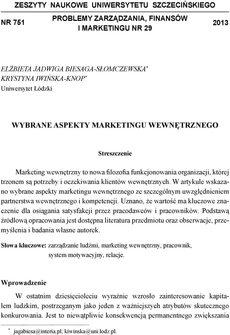 W artykule wskazano wybrane aspekty marketingu wewnętrznego ze szczególnym uwzględnieniem partnerstwa wewnętrznego i kompetencji.