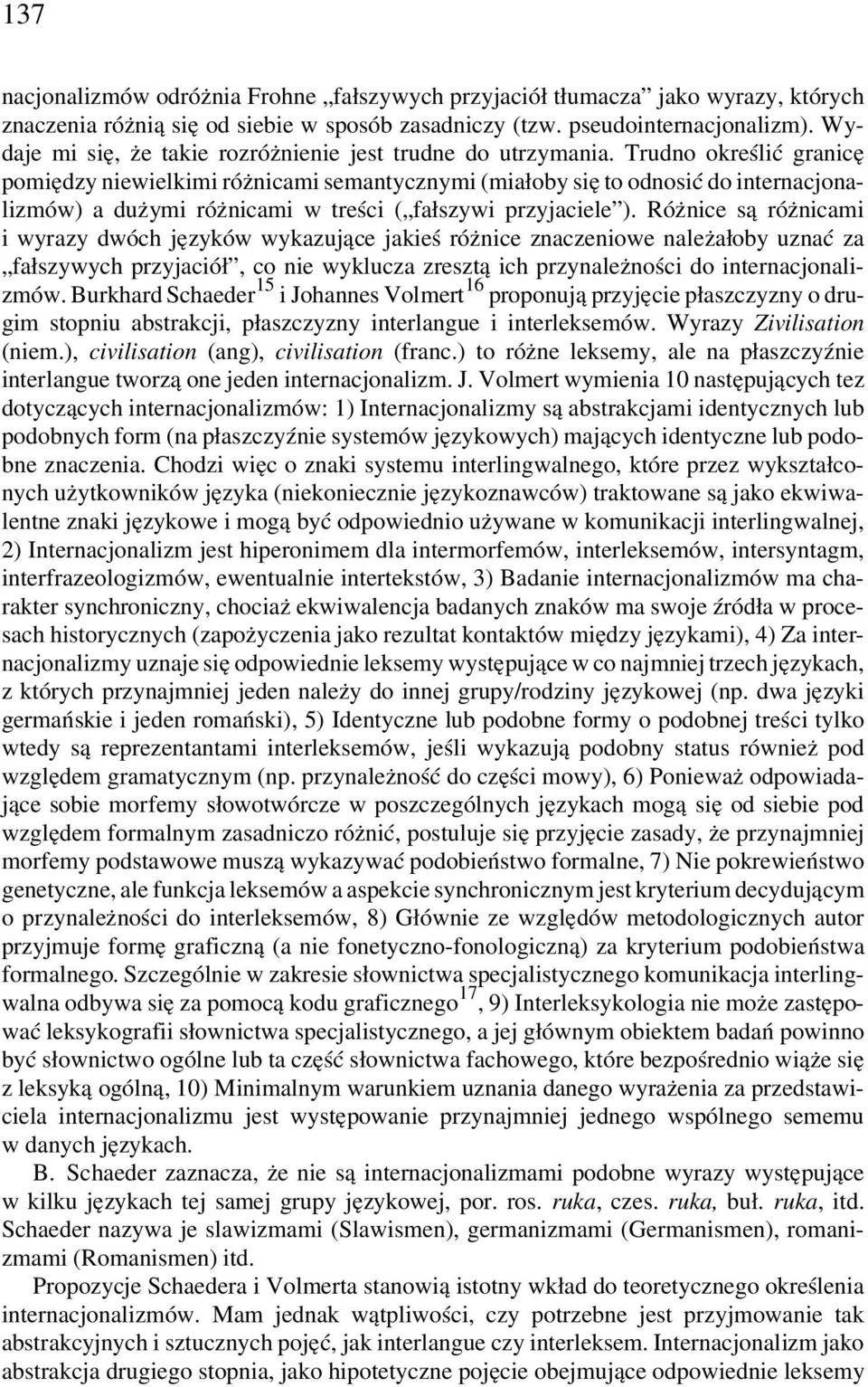 Trudno określić granicę pomiędzy niewielkimi różnicami semantycznymi (miałoby się to odnosić do internacjonalizmów) a dużymi różnicami w treści ( fałszywi przyjaciele ).