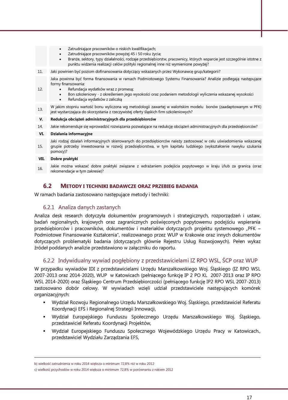 Jaki powinien być poziom dofinansowania dotyczący wskazanych przez Wykonawcę grup/kategorii? 12. 13. Jaka powinna być forma finansowania w ramach Podmiotowego Systemu Finansowania?