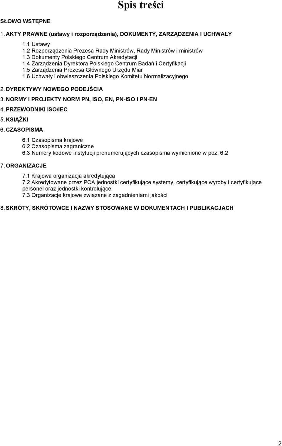 6 Uchwały i obwieszczenia Polskiego Komitetu Normalizacyjnego 2. DYREKTYWY NOWEGO PODEJŚCIA 3. NORMY I PROJEKTY NORM PN, ISO, EN, PN-ISO i PN-EN 4. PRZEWODNIKI ISO/IEC 5. KSIĄŻKI 6. CZASOPISMA 6.