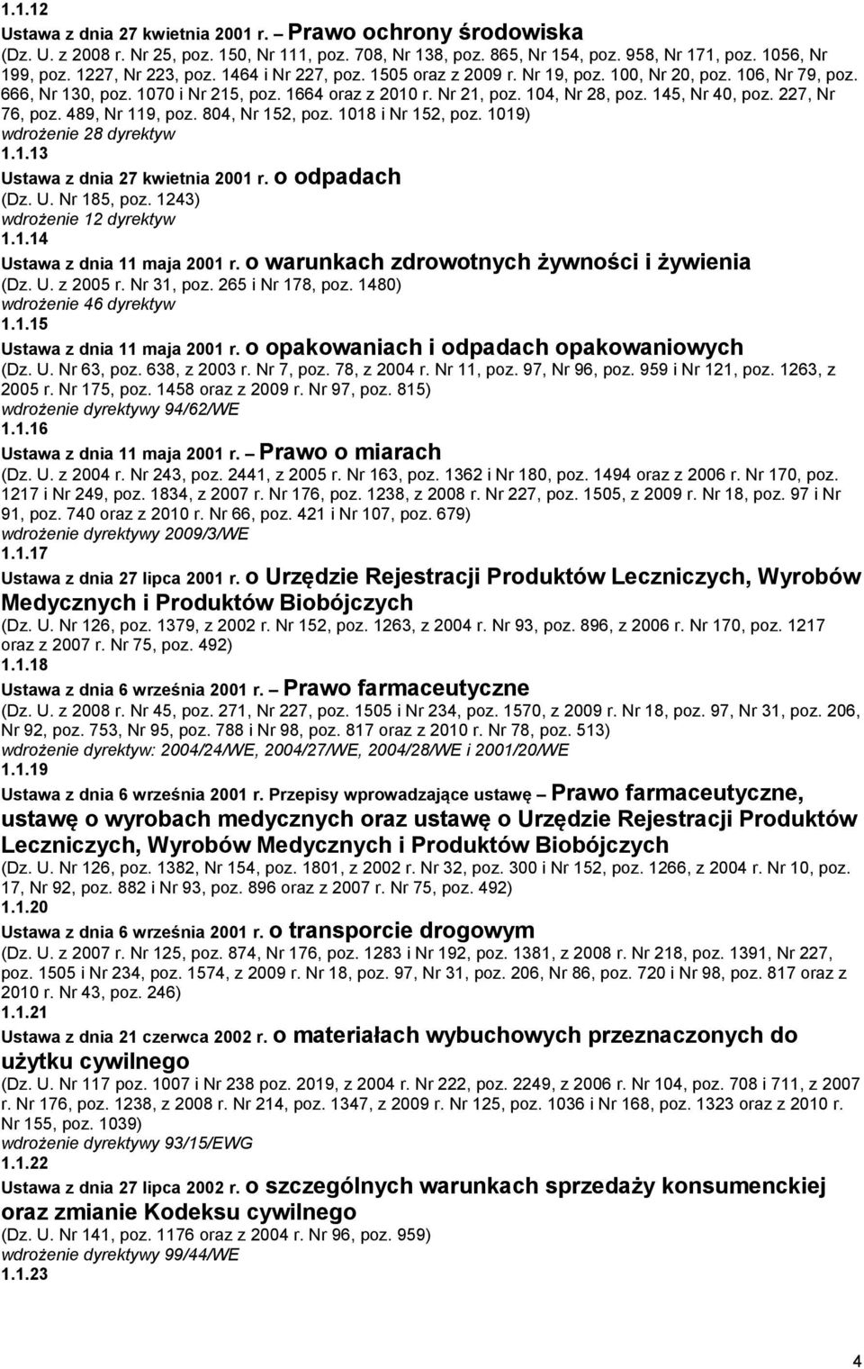 145, Nr 40, poz. 227, Nr 76, poz. 489, Nr 119, poz. 804, Nr 152, poz. 1018 i Nr 152, poz. 1019) wdrożenie 28 dyrektyw 1.1.13 Ustawa z dnia 27 kwietnia 2001 r. o odpadach (Dz. U. Nr 185, poz.