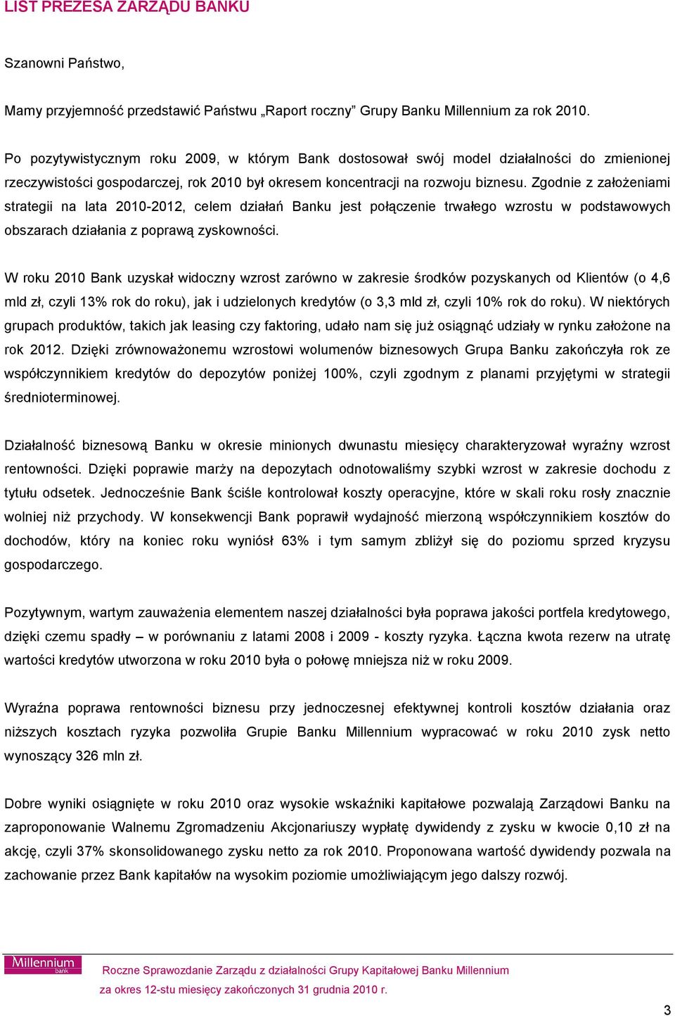 Zgodnie z założeniami strategii na lata 2010-2012, celem działań Banku jest połączenie trwałego wzrostu w podstawowych obszarach działania z poprawą zyskowności.