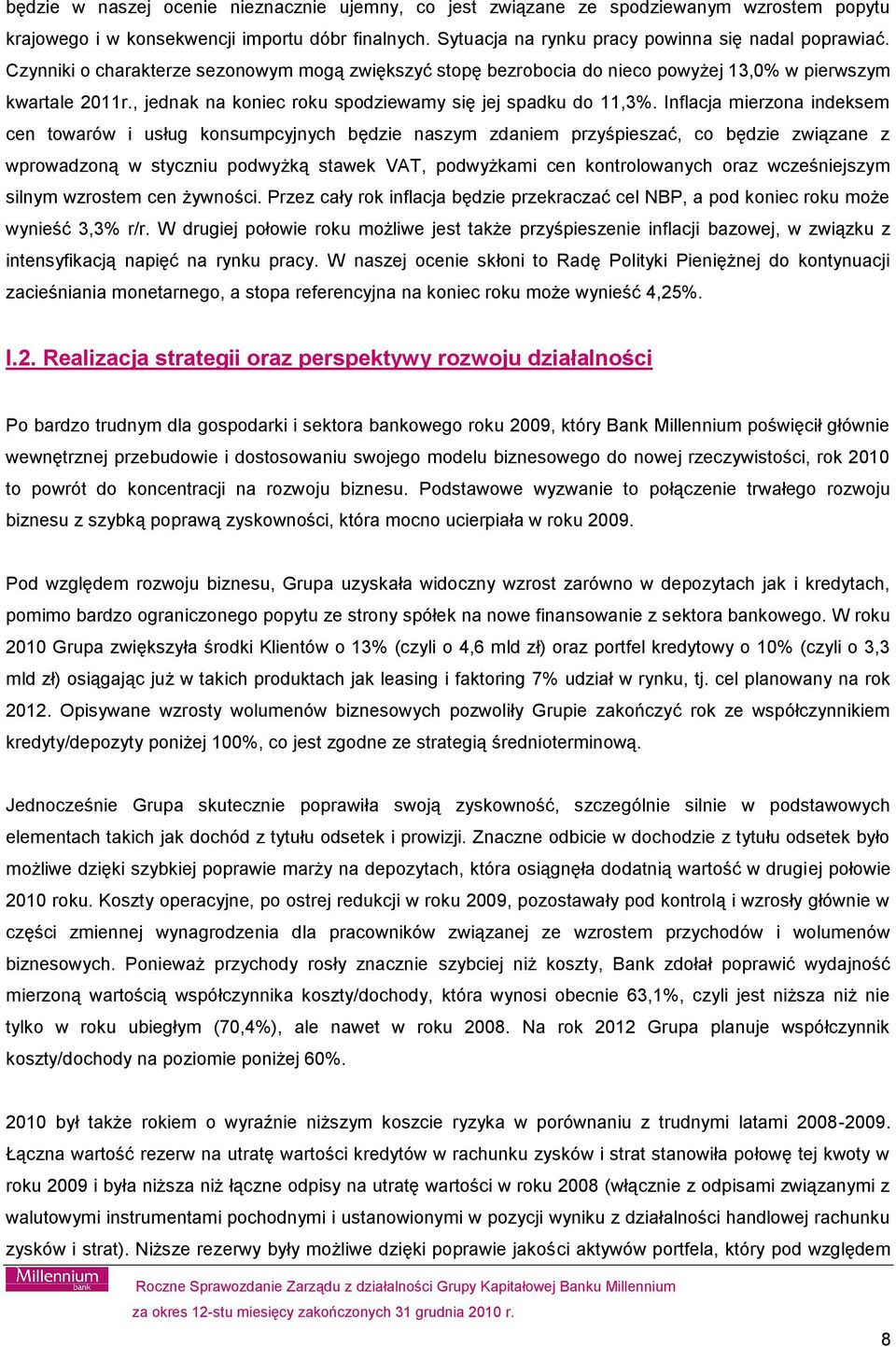 Inflacja mierzona indeksem cen towarów i usług konsumpcyjnych będzie naszym zdaniem przyśpieszać, co będzie związane z wprowadzoną w styczniu podwyżką stawek VAT, podwyżkami cen kontrolowanych oraz