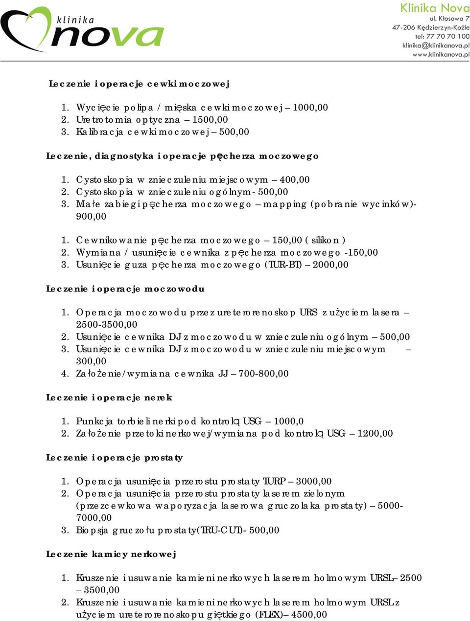 Małe zabiegi pęcherza moczowego mapping (pobranie wycinków)- 900,00 1. Cewnikowanie pęcherza moczowego 150,00 ( silikon ) 2. Wymiana / usunięcie cewnika z pęcherza moczowego -150,00 3.