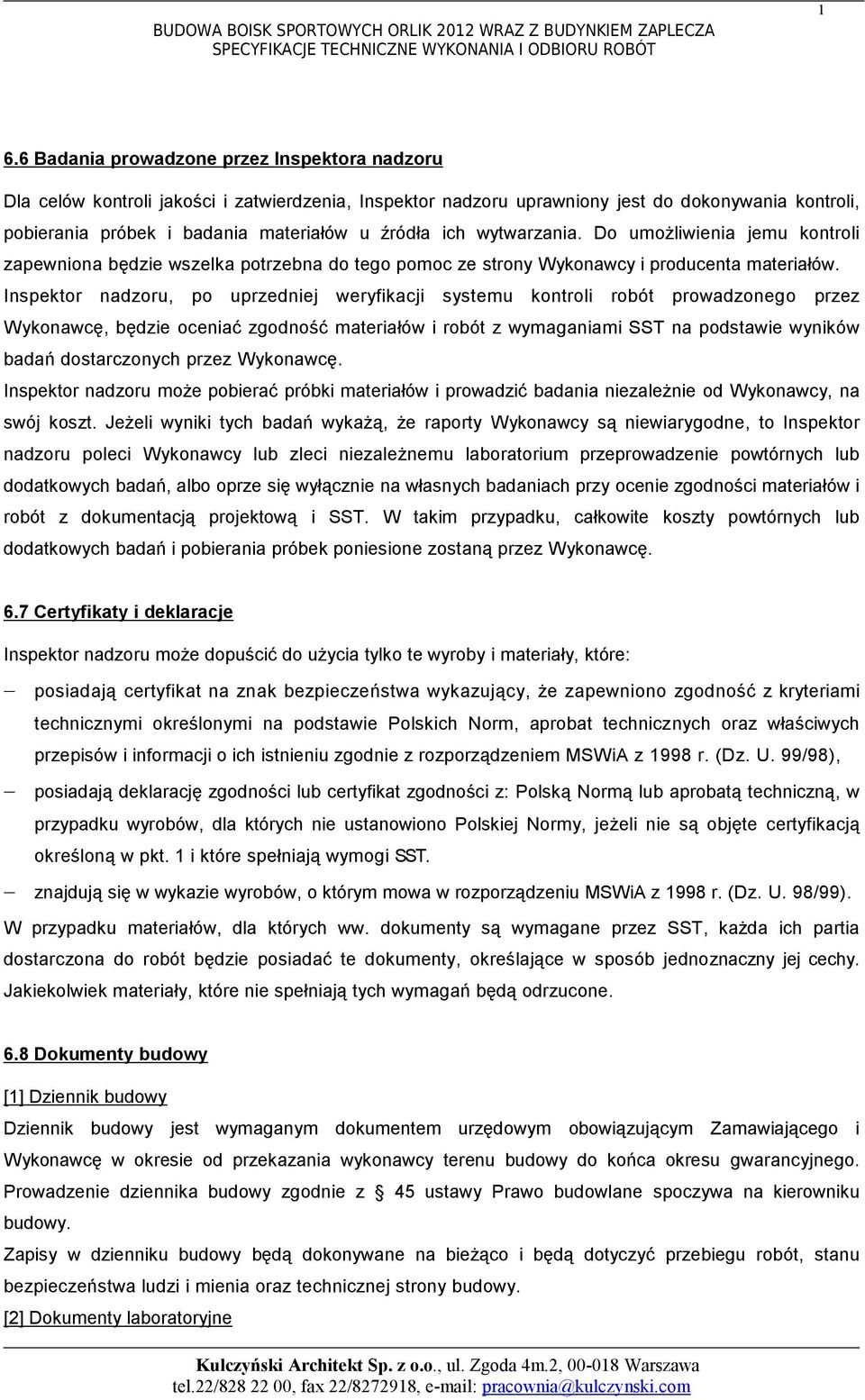 ich wytwarzania. Do umożliwienia jemu kontroli zapewniona będzie wszelka potrzebna do tego pomoc ze strony Wykonawcy i producenta materiałów.