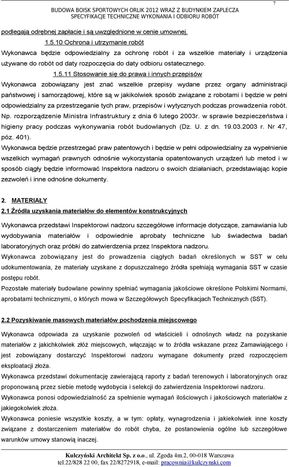 11 Stosowanie się do prawa i innych przepisów Wykonawca zobowiązany jest znać wszelkie przepisy wydane przez organy administracji państwowej i samorządowej, które są w jakikolwiek sposób związane z