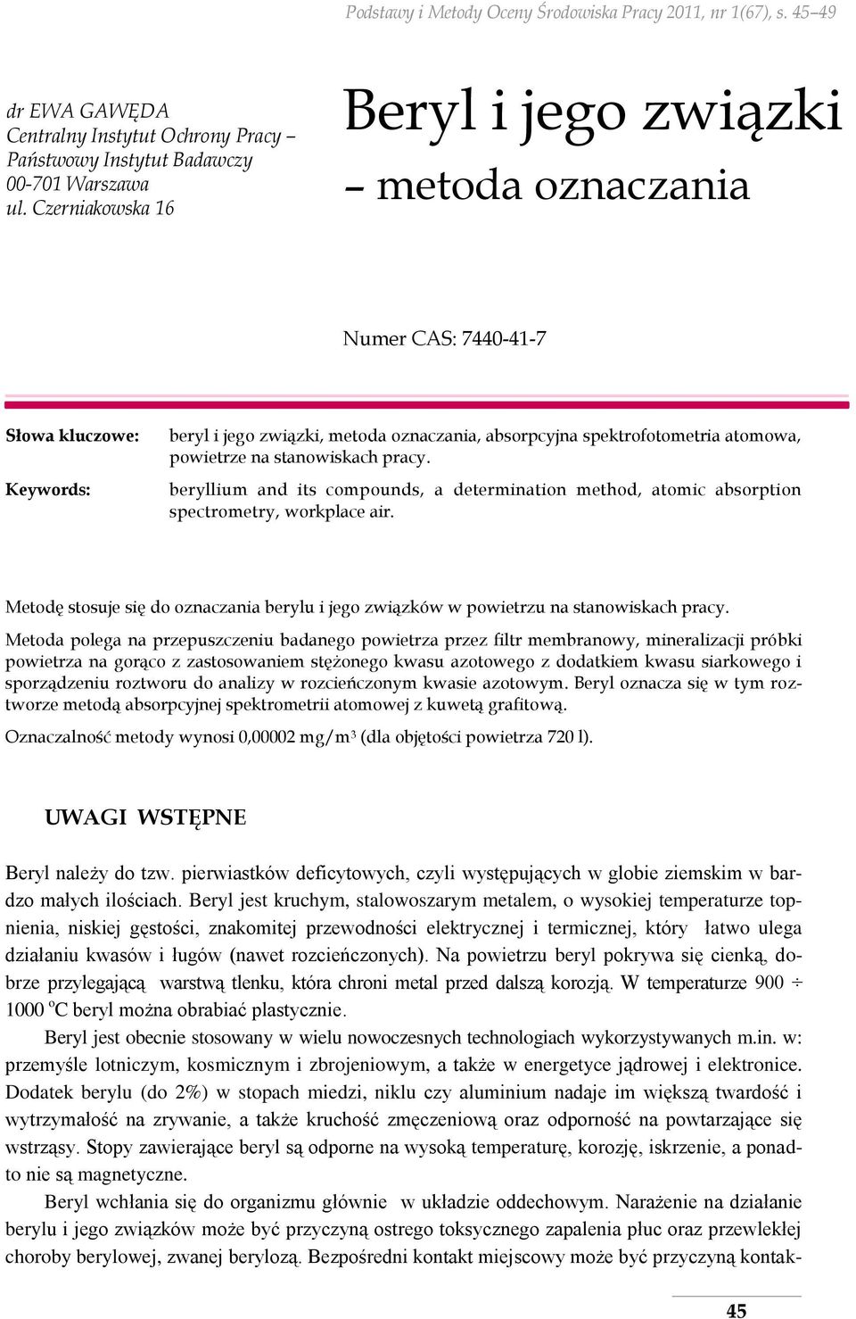 rozcieńczonych). Na powietrzu beryl pokrywa się cienką, dobrze przylegającą warstwą tlenku, która chroni metal przed dalszą korozją. W temperaturze 900 1000 o C beryl można obrabiać plastycznie.