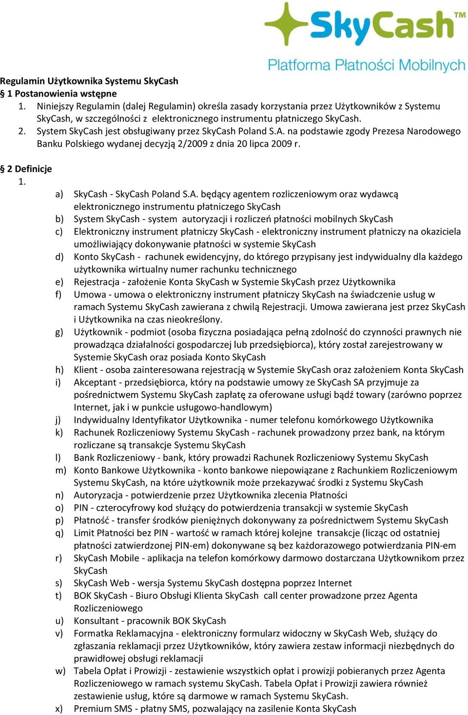 System SkyCash jest obsługiwany przez SkyCash Poland S.A. na podstawie zgody Prezesa Narodowego Banku Polskiego wydanej decyzją 2/2009 z dnia 20 lipca 2009 r. 2 Definicje 1.