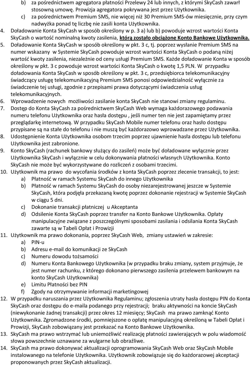 3 a) lub b) powoduje wzrost wartości Konta SkyCash o wartośd nominalną kwoty zasilenia, którą zostało obciążone Konto Bankowe Użytkownika. 5. Doładowanie Konta SkyCash w sposób określony w pkt.