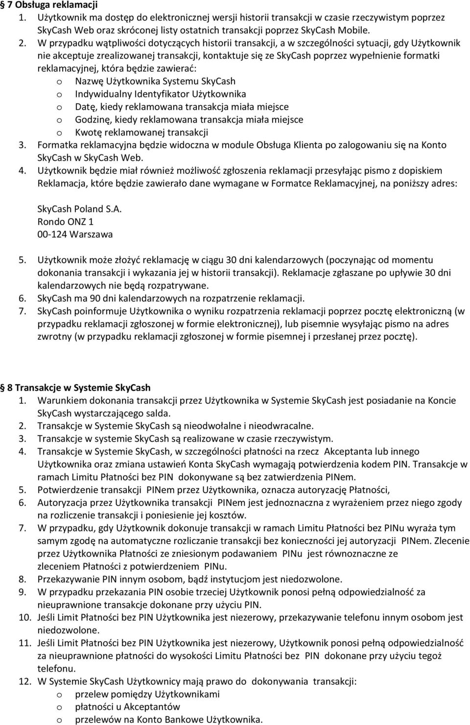 reklamacyjnej, która będzie zawierad: o Nazwę Użytkownika Systemu SkyCash o Indywidualny Identyfikator Użytkownika o Datę, kiedy reklamowana transakcja miała miejsce o Godzinę, kiedy reklamowana