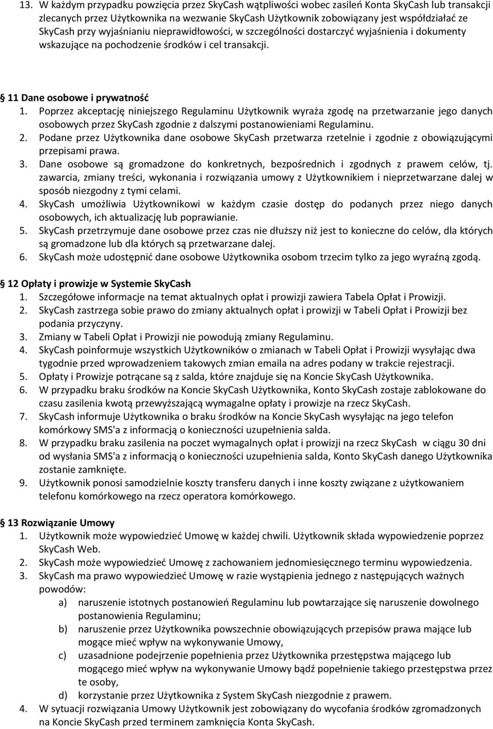 Poprzez akceptację niniejszego Regulaminu Użytkownik wyraża zgodę na przetwarzanie jego danych osobowych przez SkyCash zgodnie z dalszymi postanowieniami Regulaminu. 2.