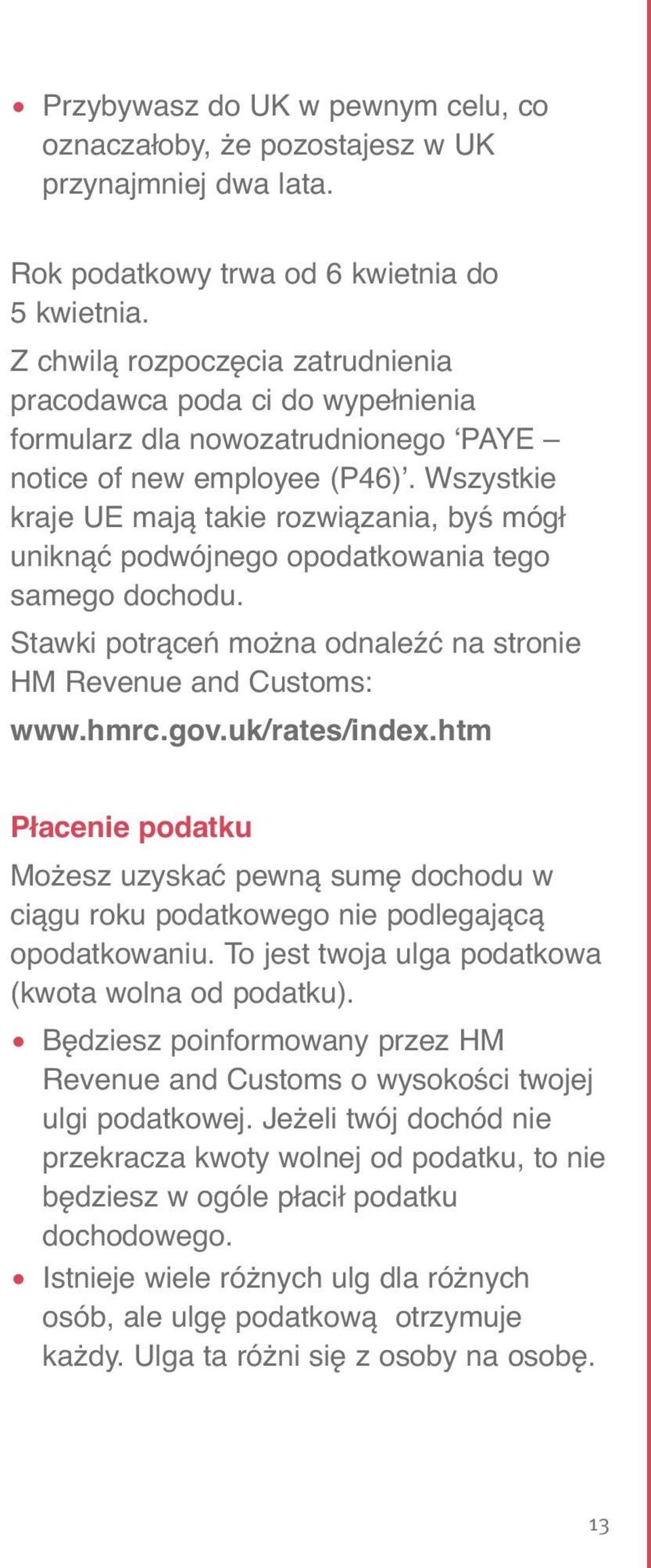 Wszystkie kraje UE mają takie rozwiązania, byś mógł uniknąć podwójnego opodatkowania tego samego dochodu. Stawki potrąceń można odnaleźć na stronie HM Revenue and Customs: www.hmrc.gov.uk/rates/index.