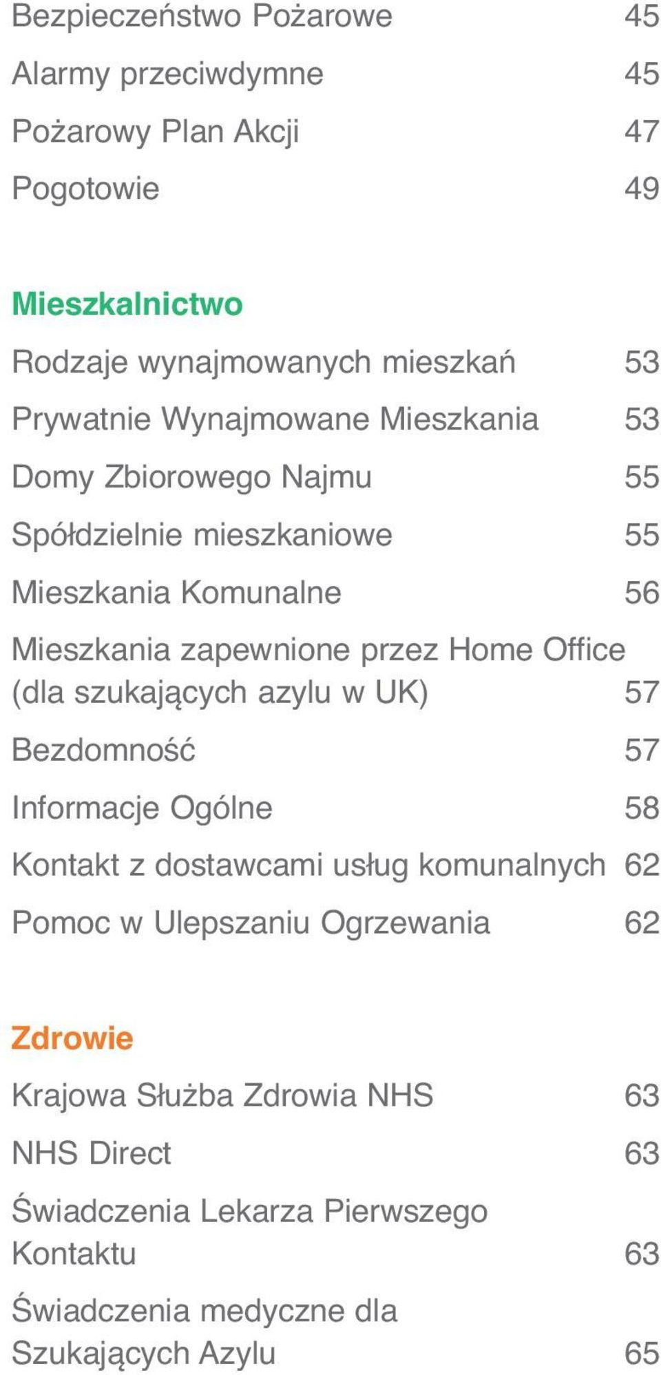 Home Office (dla szukających azylu w UK) 57 Bezdomność 57 Informacje Ogólne 58 Kontakt z dostawcami usług komunalnych 62 Pomoc w Ulepszaniu