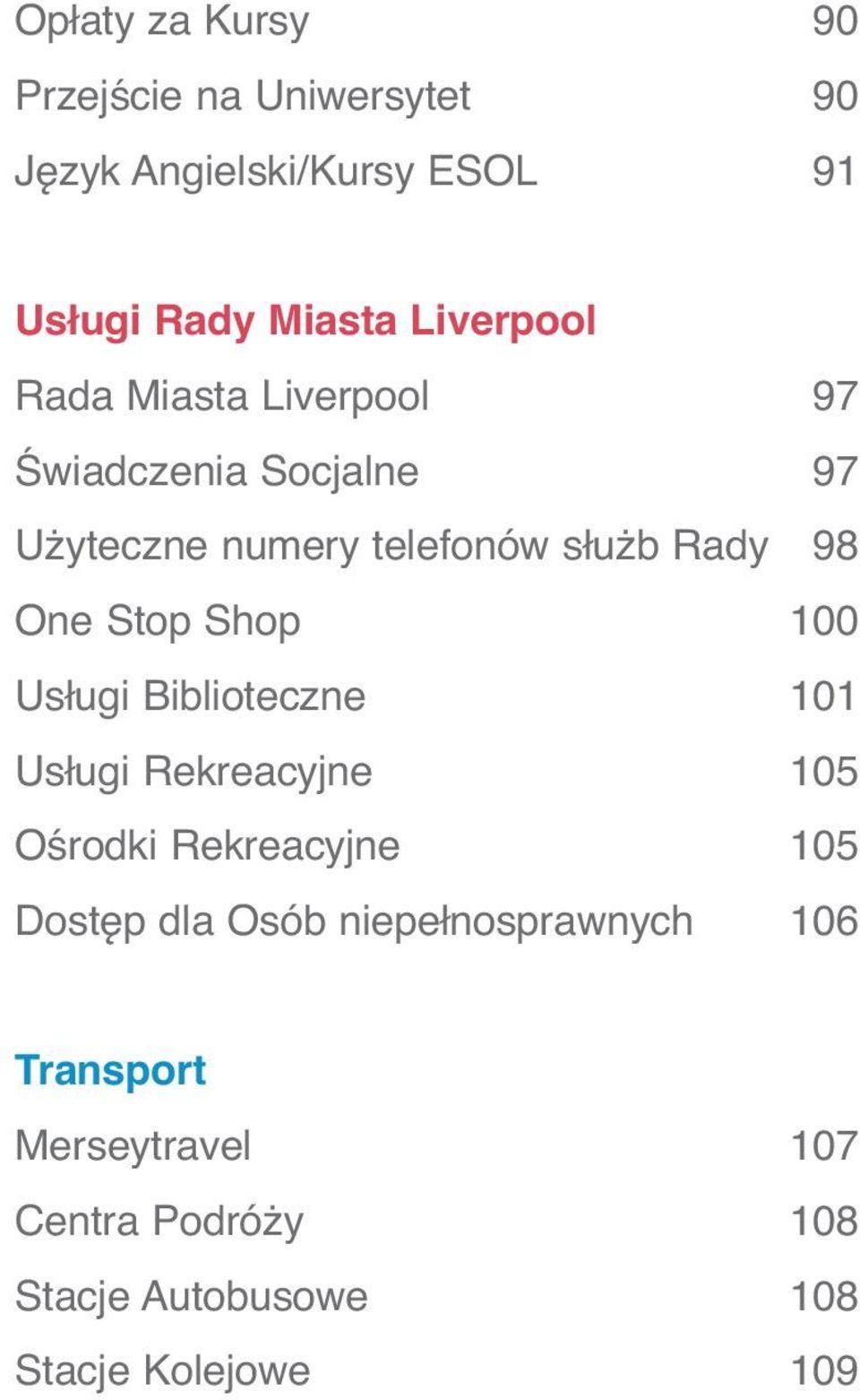 One Stop Shop 100 Usługi Biblioteczne 101 Usługi Rekreacyjne 105 Ośrodki Rekreacyjne 105 Dostęp dla