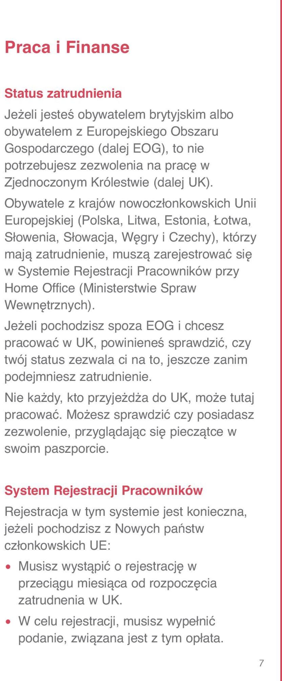 Obywatele z krajów nowoczłonkowskich Unii Europejskiej (Polska, Litwa, Estonia, Łotwa, Słowenia, Słowacja, Węgry i Czechy), którzy mają zatrudnienie, muszą zarejestrować się w Systemie Rejestracji