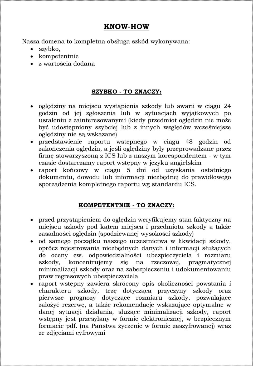 przedstawienie raportu wstępnego w ciągu 48 godzin od zakończenia oględzin, a jeśli oględziny były przeprowadzane przez firmę stowarzyszoną z ICS lub z naszym korespondentem - w tym czasie