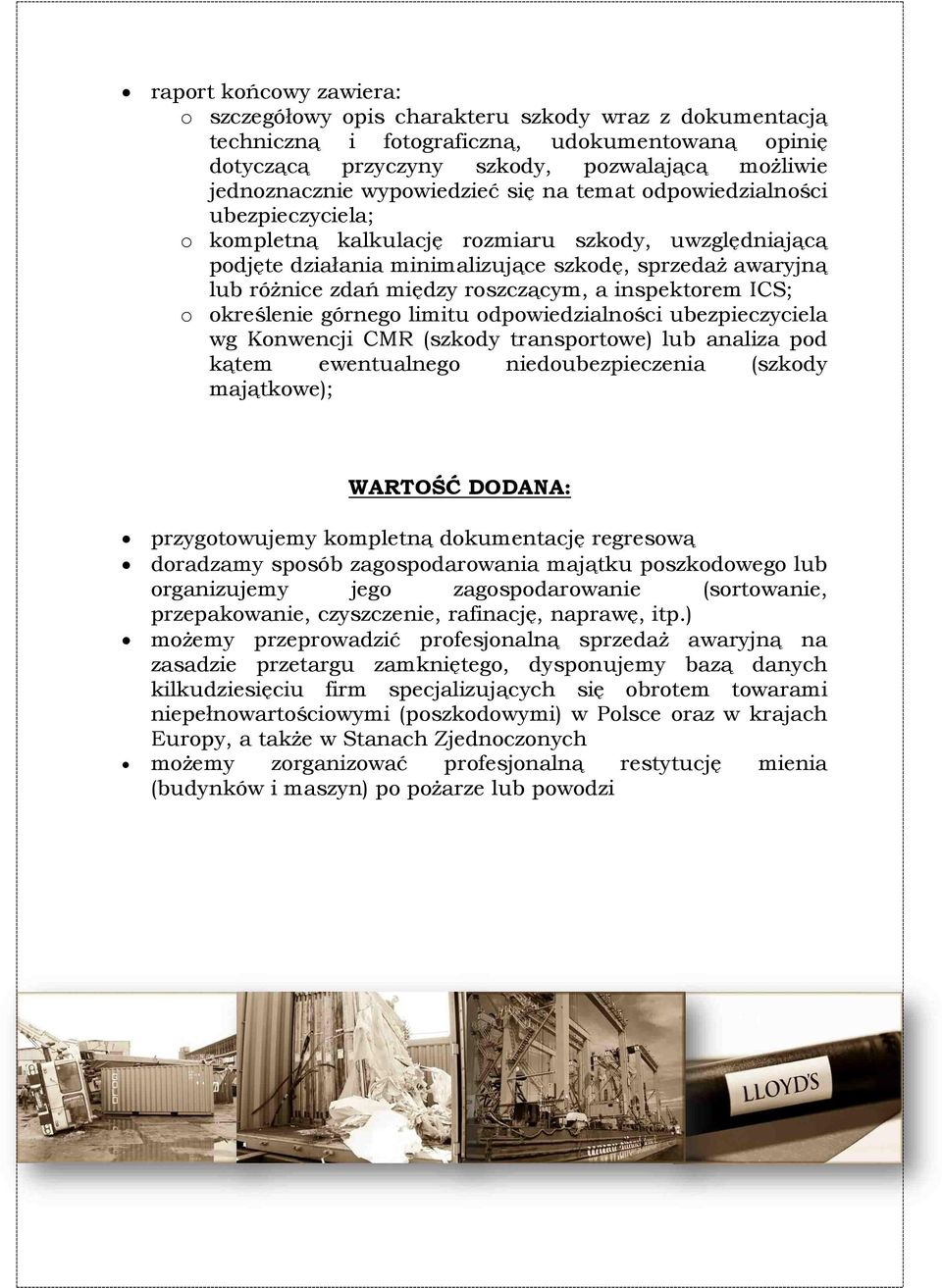 roszczącym, a inspektorem ICS; o określenie górnego limitu odpowiedzialności ubezpieczyciela wg Konwencji CMR (szkody transportowe) lub analiza pod kątem ewentualnego niedoubezpieczenia (szkody