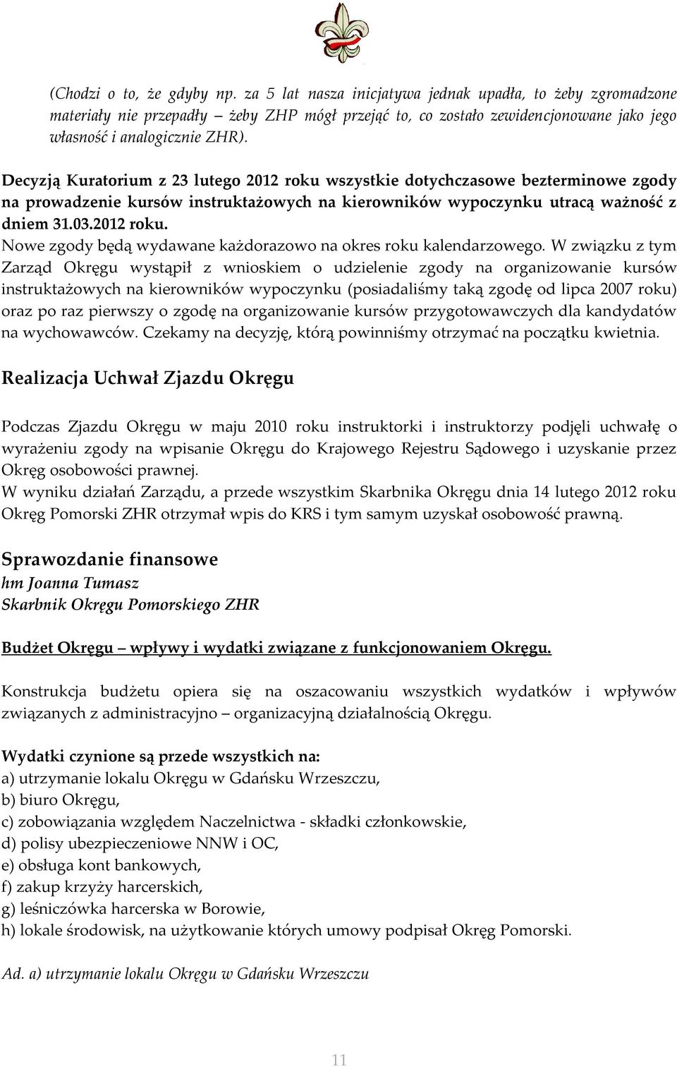 Decyzją Kuratorium z 23 lutego 2012 roku wszystkie dotychczasowe bezterminowe zgody na prowadzenie kursów instruktażowych na kierowników wypoczynku utracą ważność z dniem 31.03.2012 roku. Nowe zgody będą wydawane każdorazowo na okres roku kalendarzowego.