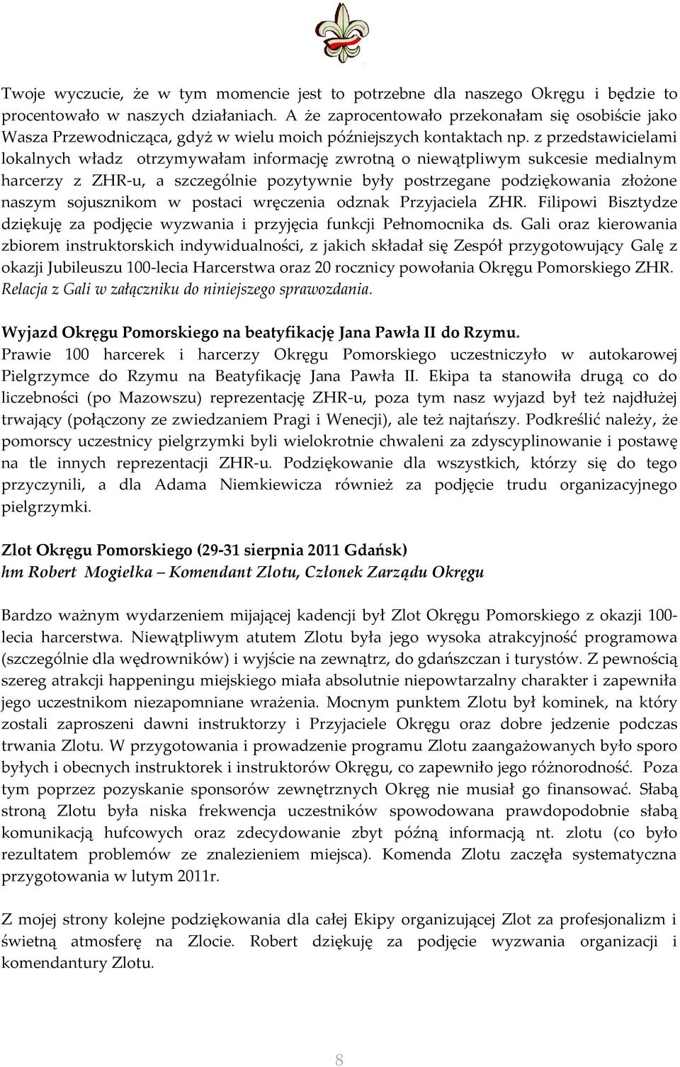 z przedstawicielami lokalnych władz otrzymywałam informację zwrotną o niewątpliwym sukcesie medialnym harcerzy z ZHR-u, a szczególnie pozytywnie były postrzegane podziękowania złożone naszym