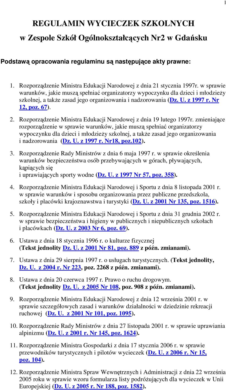 w sprawie warunków, jakie muszą spełniać organizatorzy wypoczynku dla dzieci i młodzieŝy szkolnej, a takŝe zasad jego organizowania i nadzorowania (Dz. U. z 1997 r. Nr 12, poz. 67). 2.