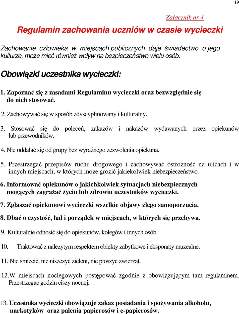 Stosować się do poleceń, zakazów i nakazów wydawanych przez opiekunów lub przewodników. 4. Nie oddalać się od grupy bez wyraźnego zezwolenia opiekuna. 5.