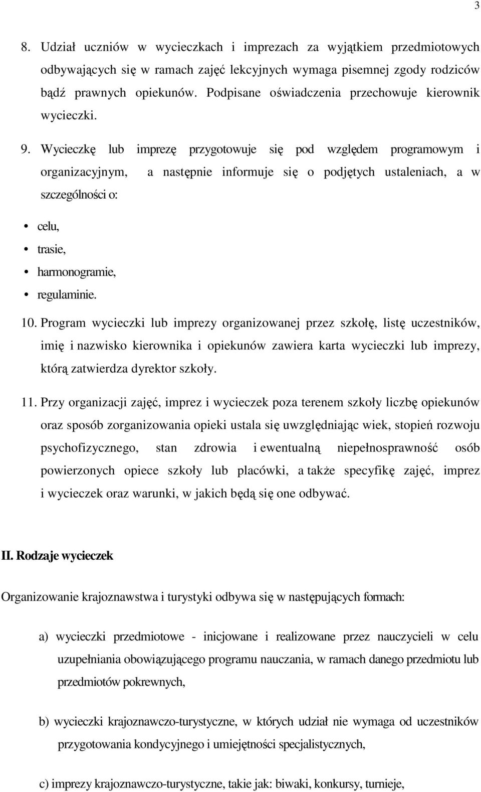 Wycieczkę lub imprezę przygotowuje się pod względem programowym i organizacyjnym, a następnie informuje się o podjętych ustaleniach, a w szczególności o: celu, trasie, harmonogramie, regulaminie. 10.