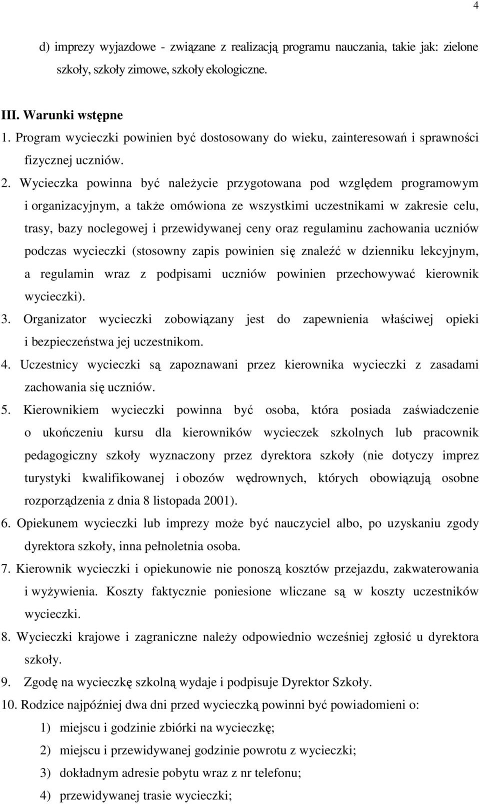 Wycieczka powinna być naleŝycie przygotowana pod względem programowym i organizacyjnym, a takŝe omówiona ze wszystkimi uczestnikami w zakresie celu, trasy, bazy noclegowej i przewidywanej ceny oraz