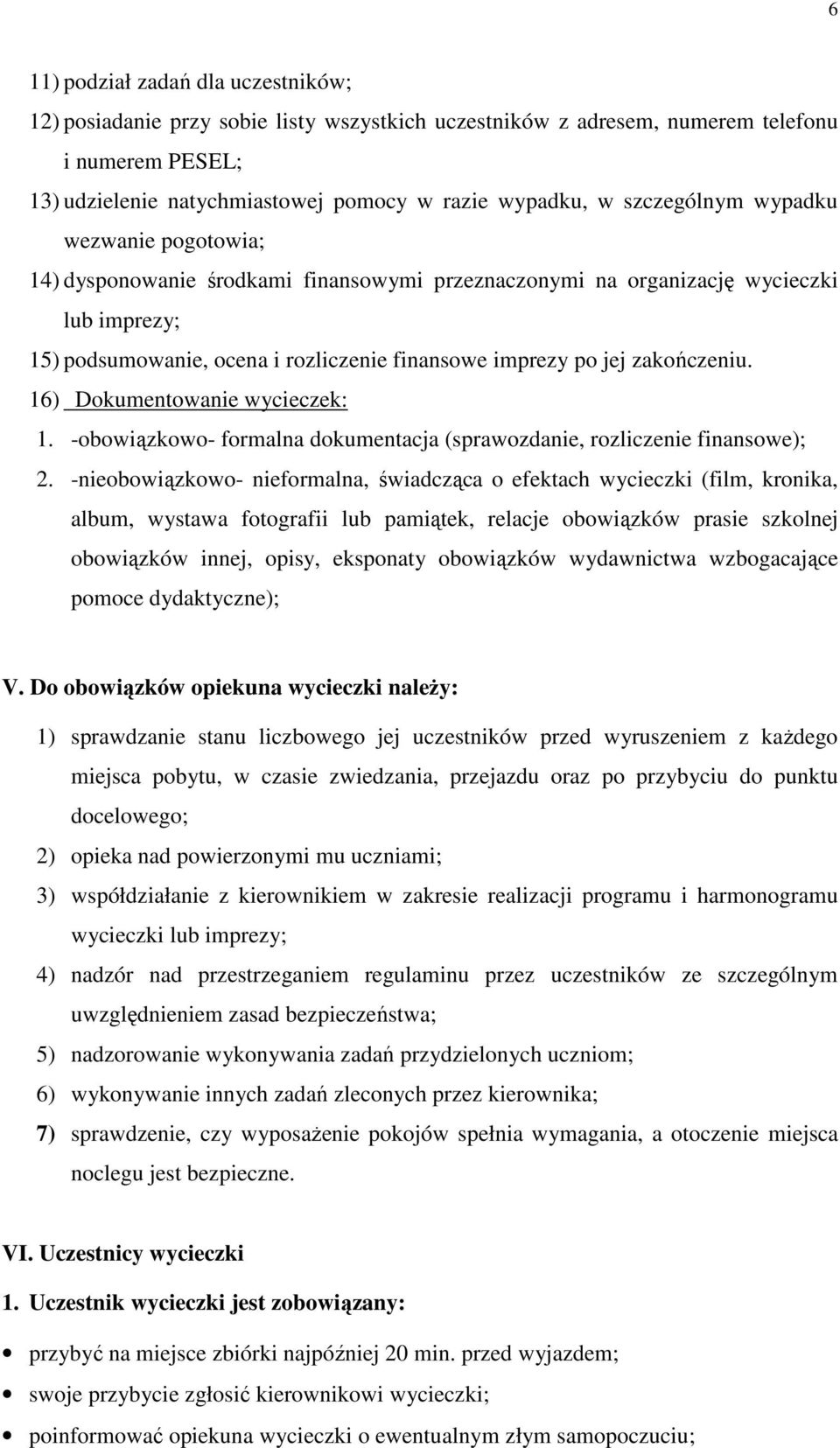 zakończeniu. 16) Dokumentowanie wycieczek: 1. -obowiązkowo- formalna dokumentacja (sprawozdanie, rozliczenie finansowe); 2.