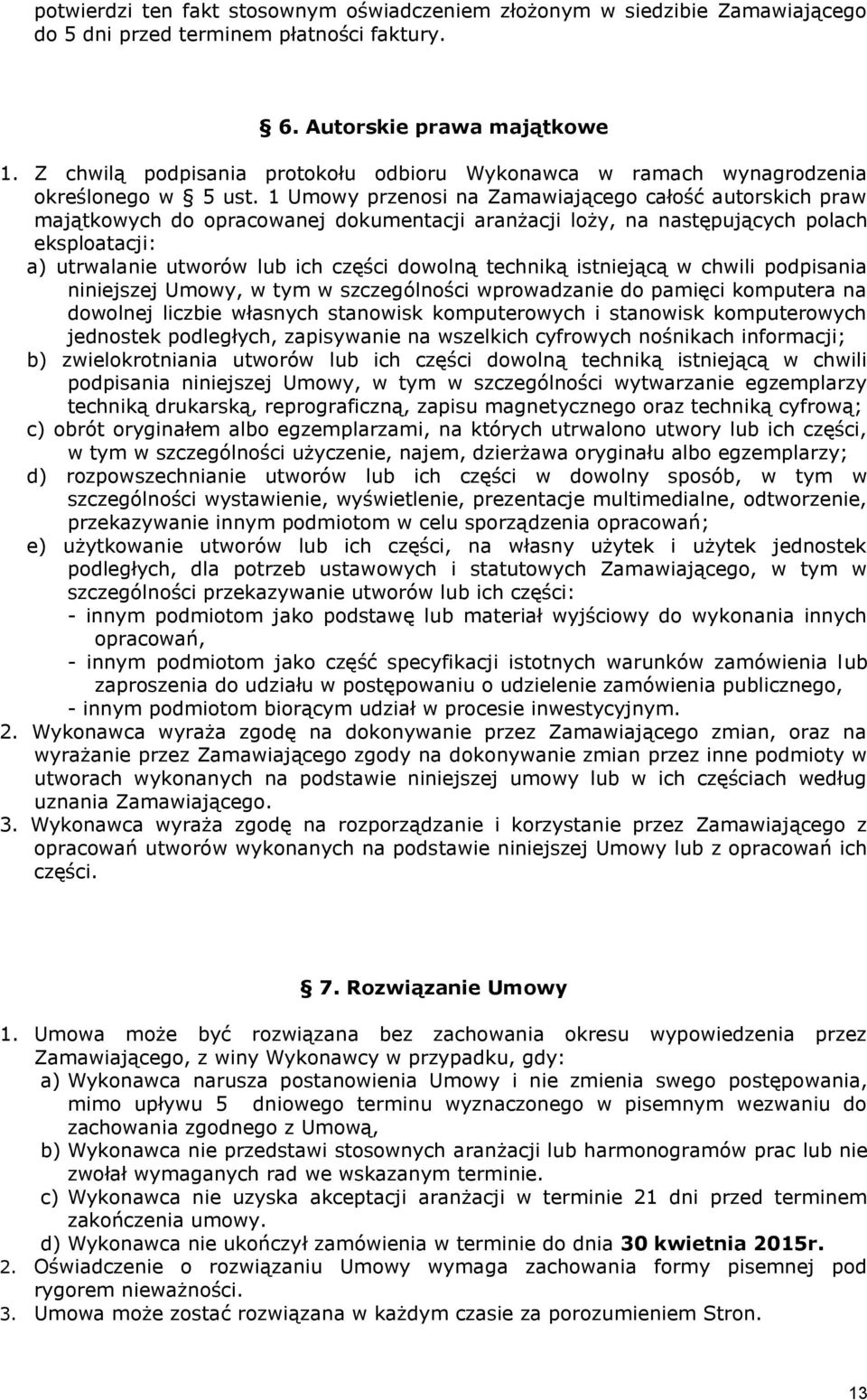 1 Umowy przenosi na Zamawiającego całość autorskich praw majątkowych do opracowanej dokumentacji aranżacji loży, na następujących polach eksploatacji: a) utrwalanie utworów lub ich części dowolną