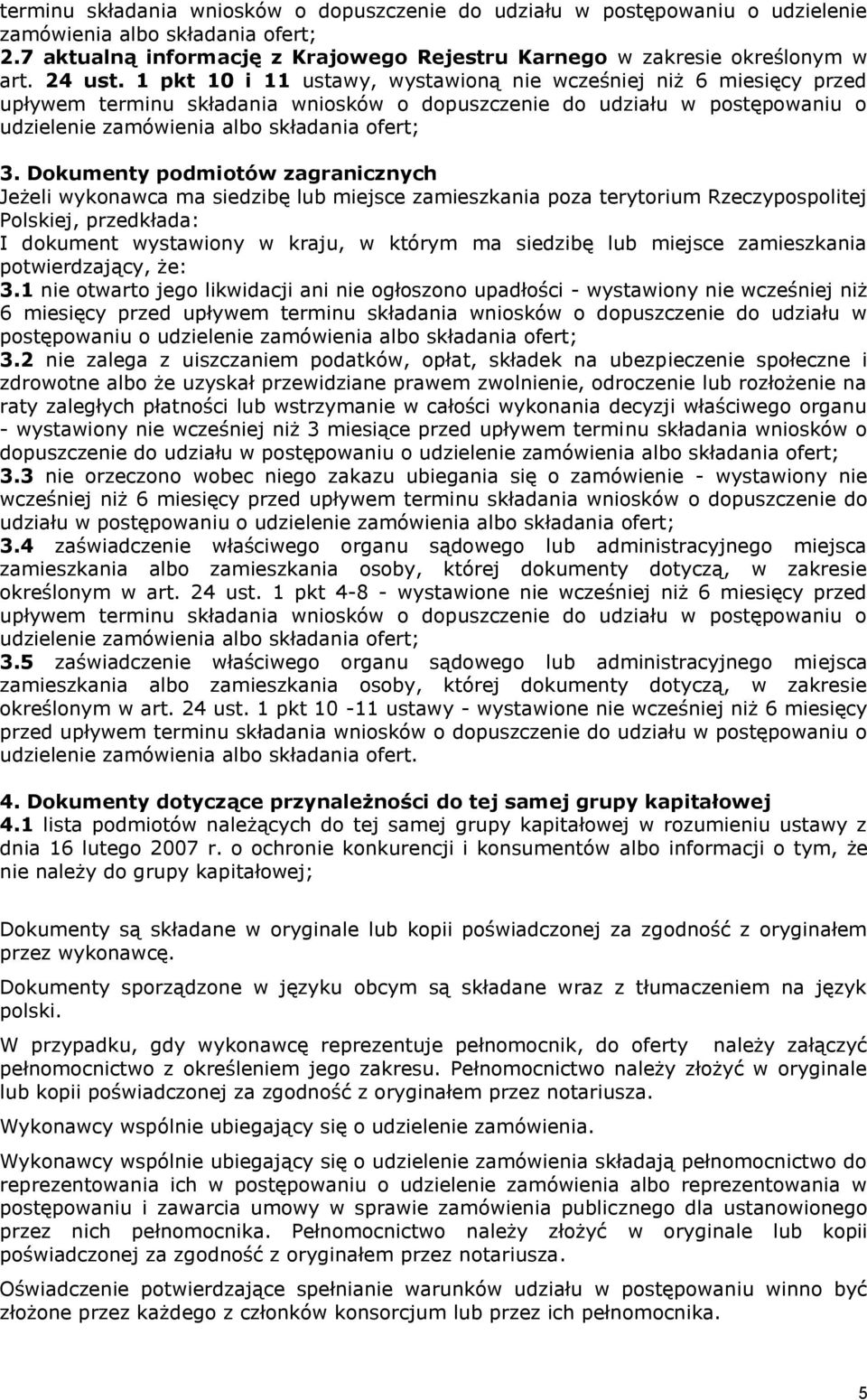 Dokumenty podmiotów zagranicznych Jeżeli wykonawca ma siedzibę lub miejsce zamieszkania poza terytorium Rzeczypospolitej Polskiej, przedkłada: I dokument wystawiony w kraju, w którym ma siedzibę lub