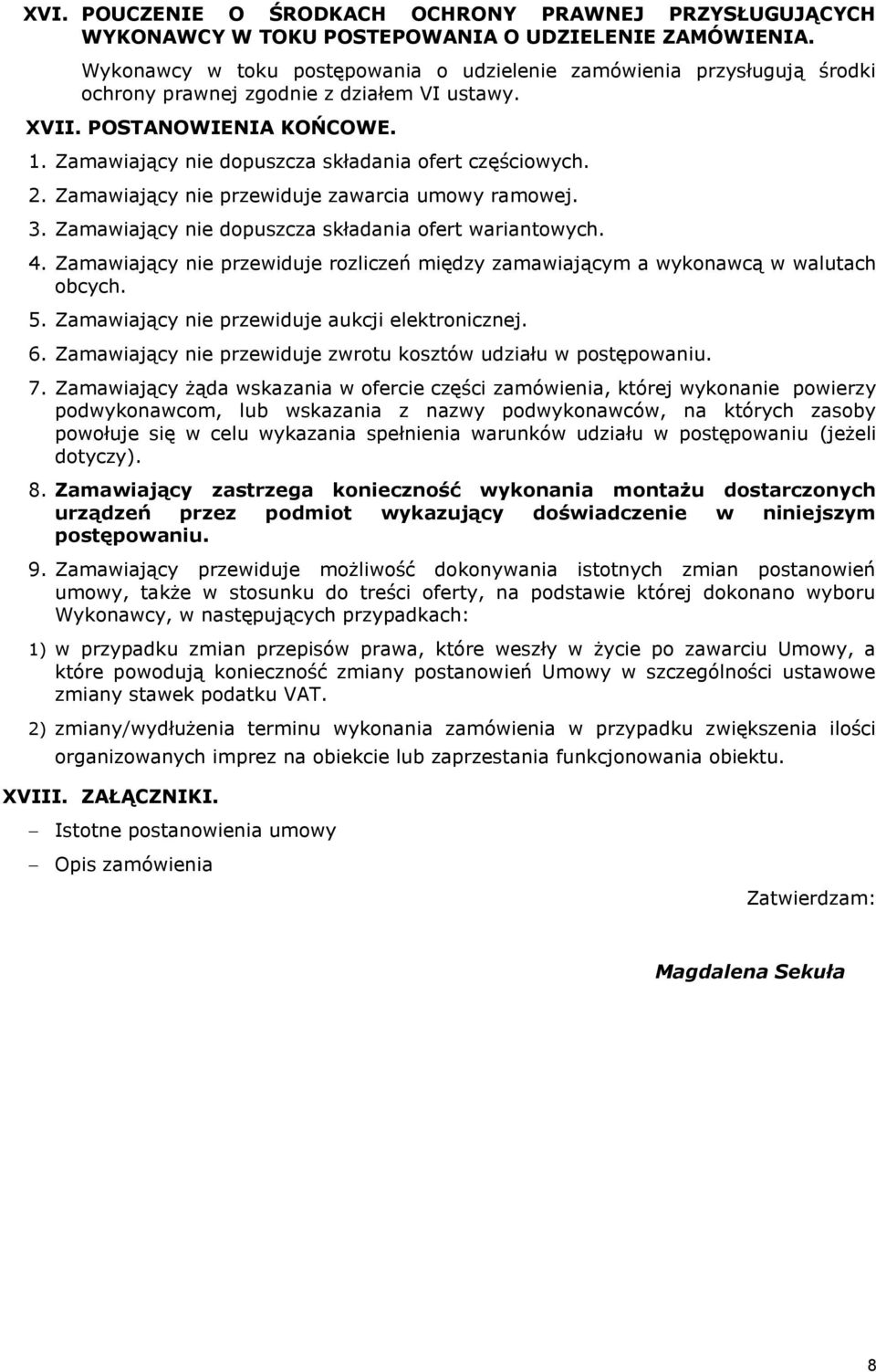 Zamawiający nie dopuszcza składania ofert częściowych. 2. Zamawiający nie przewiduje zawarcia umowy ramowej. 3. Zamawiający nie dopuszcza składania ofert wariantowych. 4.