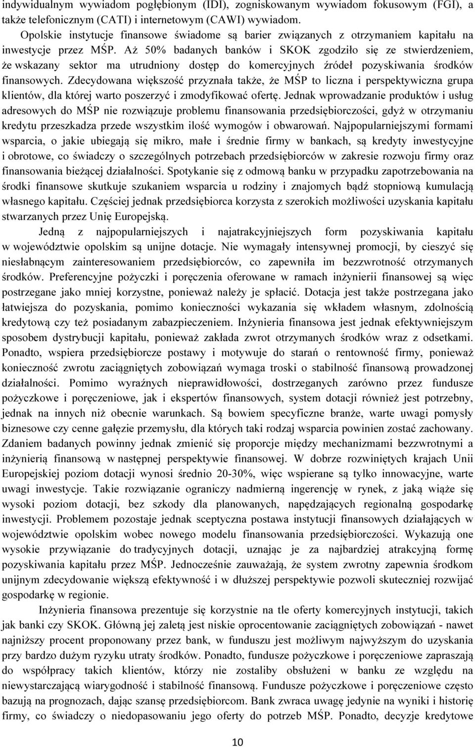 Aż 50% badanych banków i SKOK zgodziło się ze stwierdzeniem, że wskazany sektor ma utrudniony dostęp do komercyjnych źródeł pozyskiwania środków finansowych.