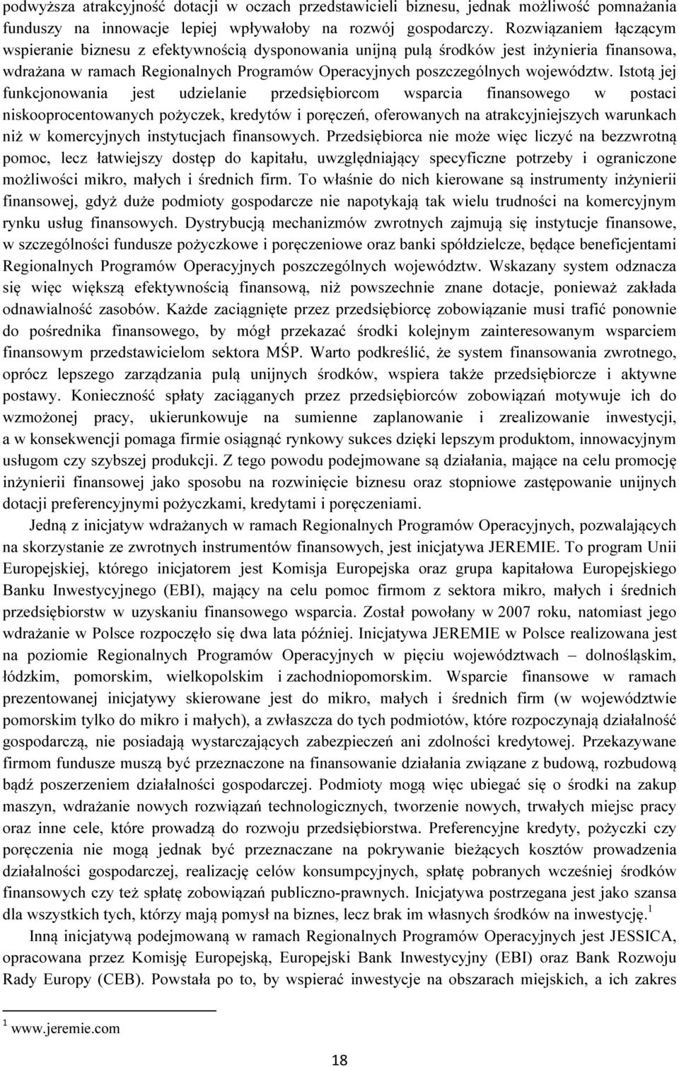 Istotą jej funkcjonowania jest udzielanie przedsiębiorcom wsparcia finansowego w postaci niskooprocentowanych pożyczek, kredytów i poręczeń, oferowanych na atrakcyjniejszych warunkach niż w