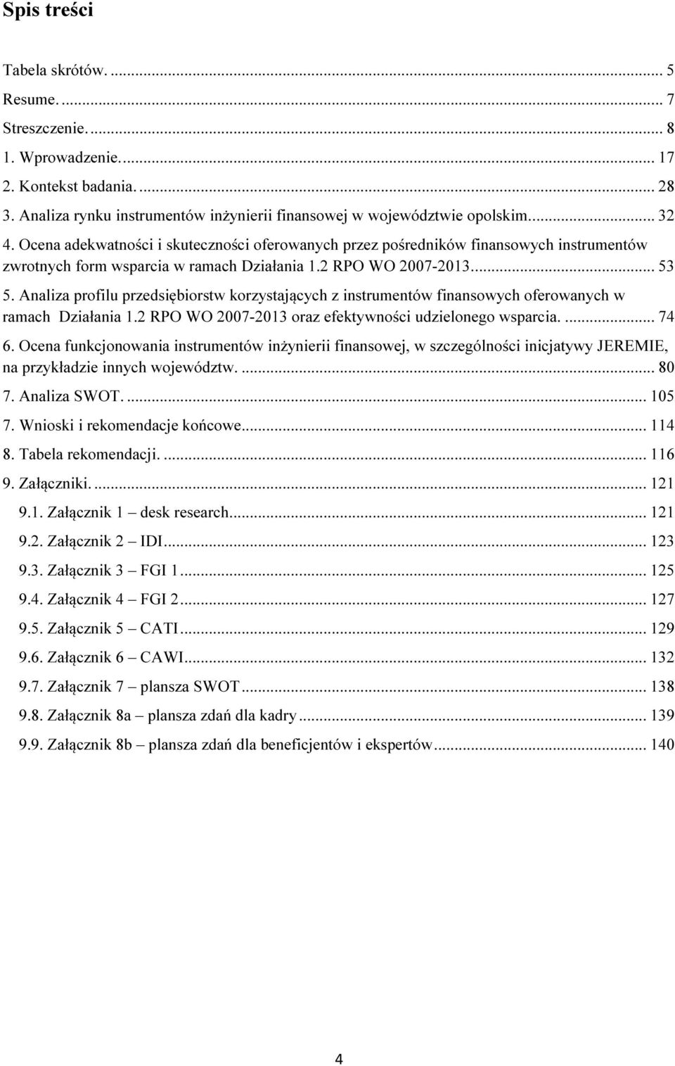 Analiza profilu przedsiębiorstw korzystających z instrumentów finansowych oferowanych w ramach Działania 1.2 RPO WO 2007-2013 oraz efektywności udzielonego wsparcia.... 74 6.