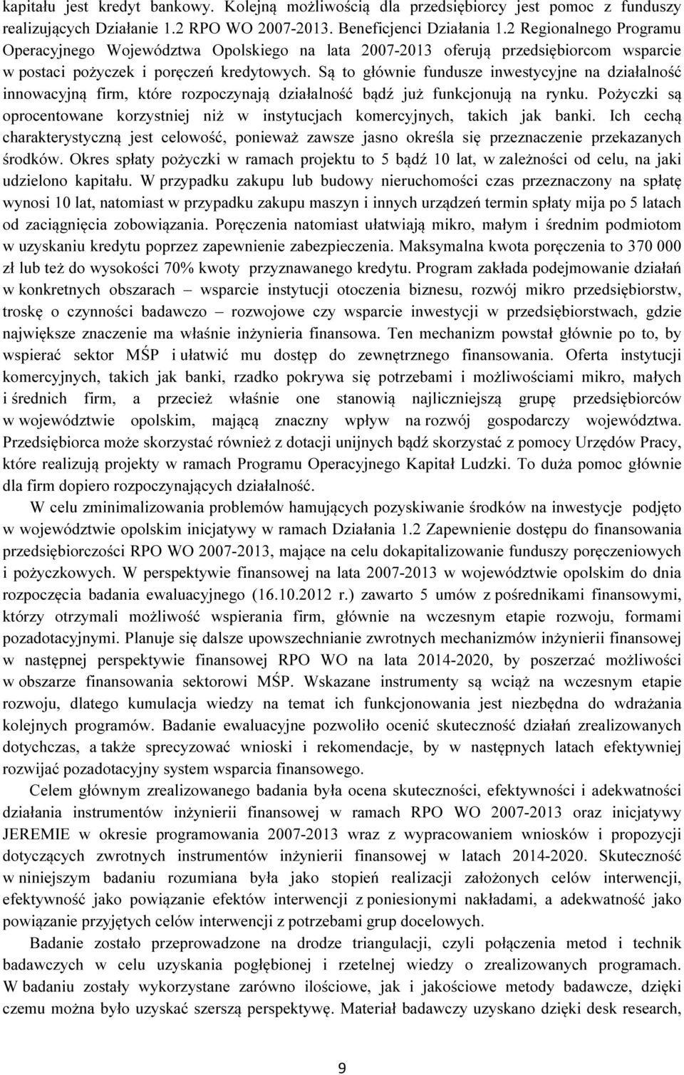 Są to głównie fundusze inwestycyjne na działalność innowacyjną firm, które rozpoczynają działalność bądź już funkcjonują na rynku.