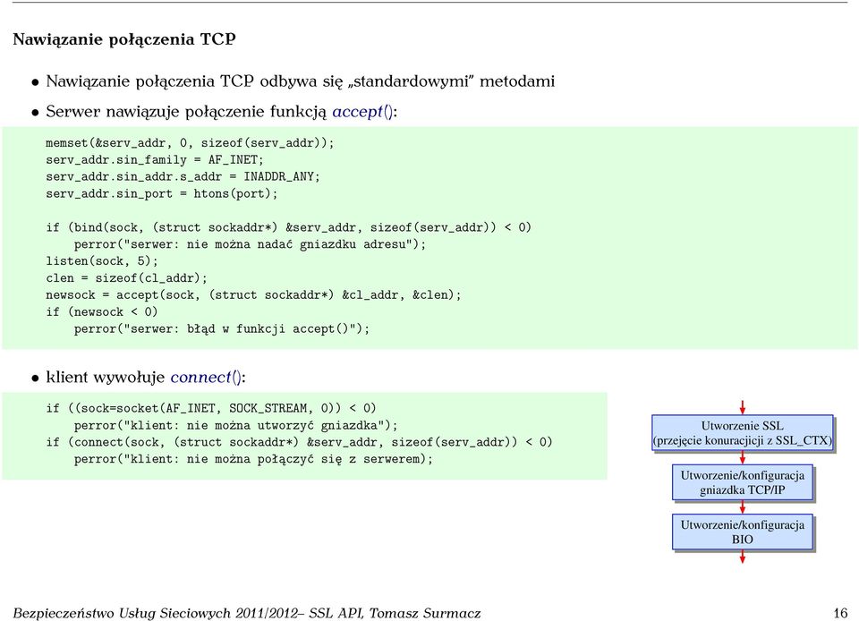 sin_port = htons(port); if (bind(sock, (struct sockaddr*) &serv_addr, sizeof(serv_addr)) < 0) perror("serwer: nie można nadać gniazdku adresu"); listen(sock, 5); clen = sizeof(cl_addr); newsock =