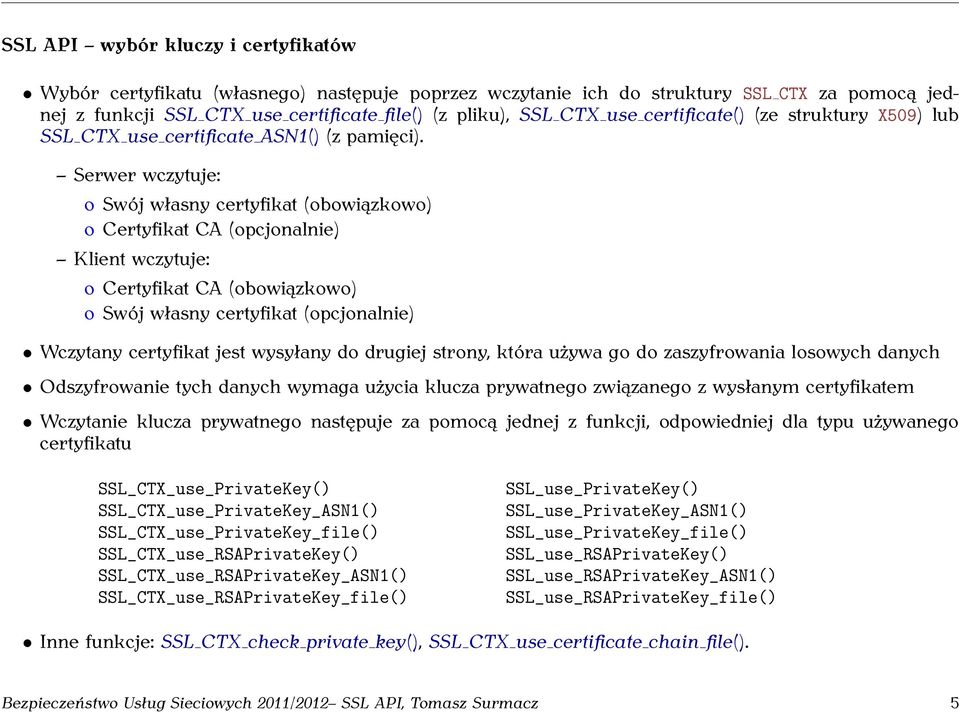 Serwer wczytuje: o Swój własny certyfikat (obowiązkowo) o Certyfikat CA (opcjonalnie) Klient wczytuje: o Certyfikat CA (obowiązkowo) o Swój własny certyfikat (opcjonalnie) Wczytany certyfikat jest