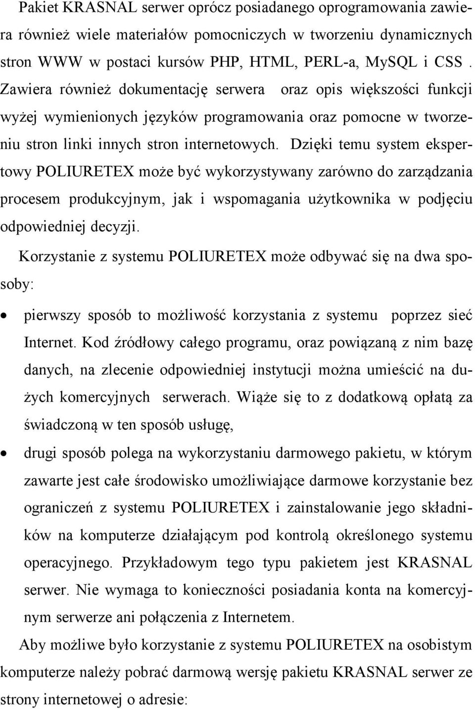 Dzięki temu system ekspertowy POLIURETEX może być wykorzystywany zarówno do zarządzania procesem produkcyjnym, jak i wspomagania użytkownika w podjęciu odpowiedniej decyzji.