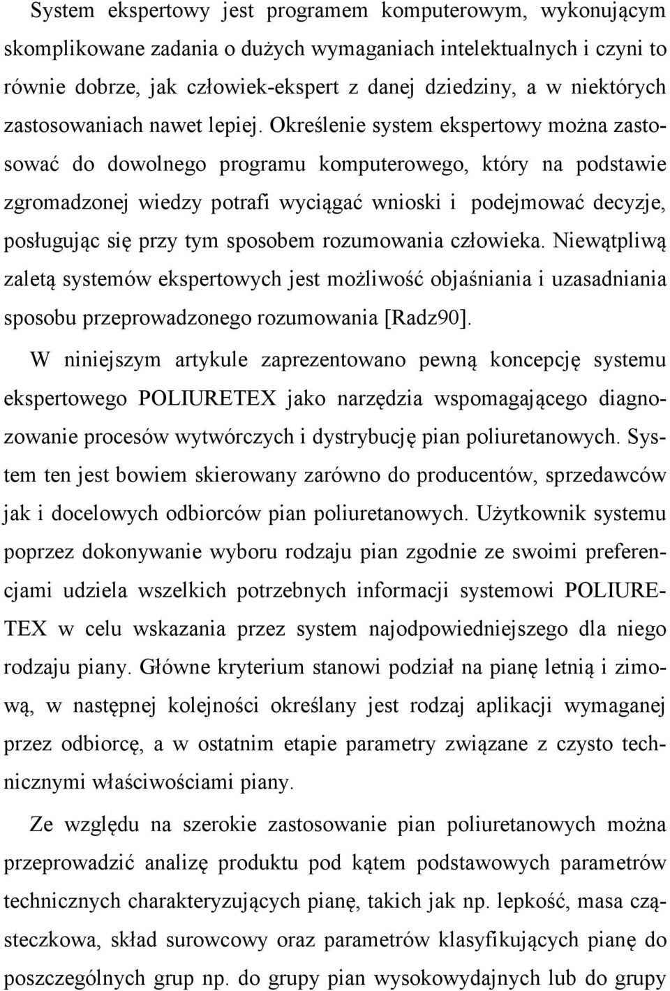 Określenie system ekspertowy można zastosować do dowolnego programu komputerowego, który na podstawie zgromadzonej wiedzy potrafi wyciągać wnioski i podejmować decyzje, posługując się przy tym