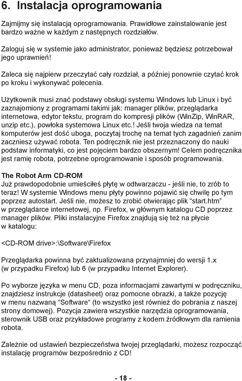 Użytkownik musi znać podstawy obsługi systemu Windows lub Linux i być zaznajomiony z programami takimi jak: manager plików, przeglądarka internetowa, edytor tekstu, program do kompresji plików