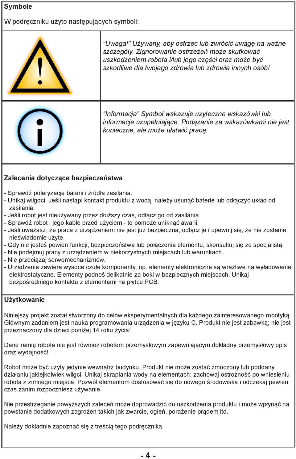 Informacja Symbol wskazuje użyteczne wskazówki lub informacje uzupełniające. Podążanie za wskazówkami nie jest konieczne, ale może ułatwić pracę.