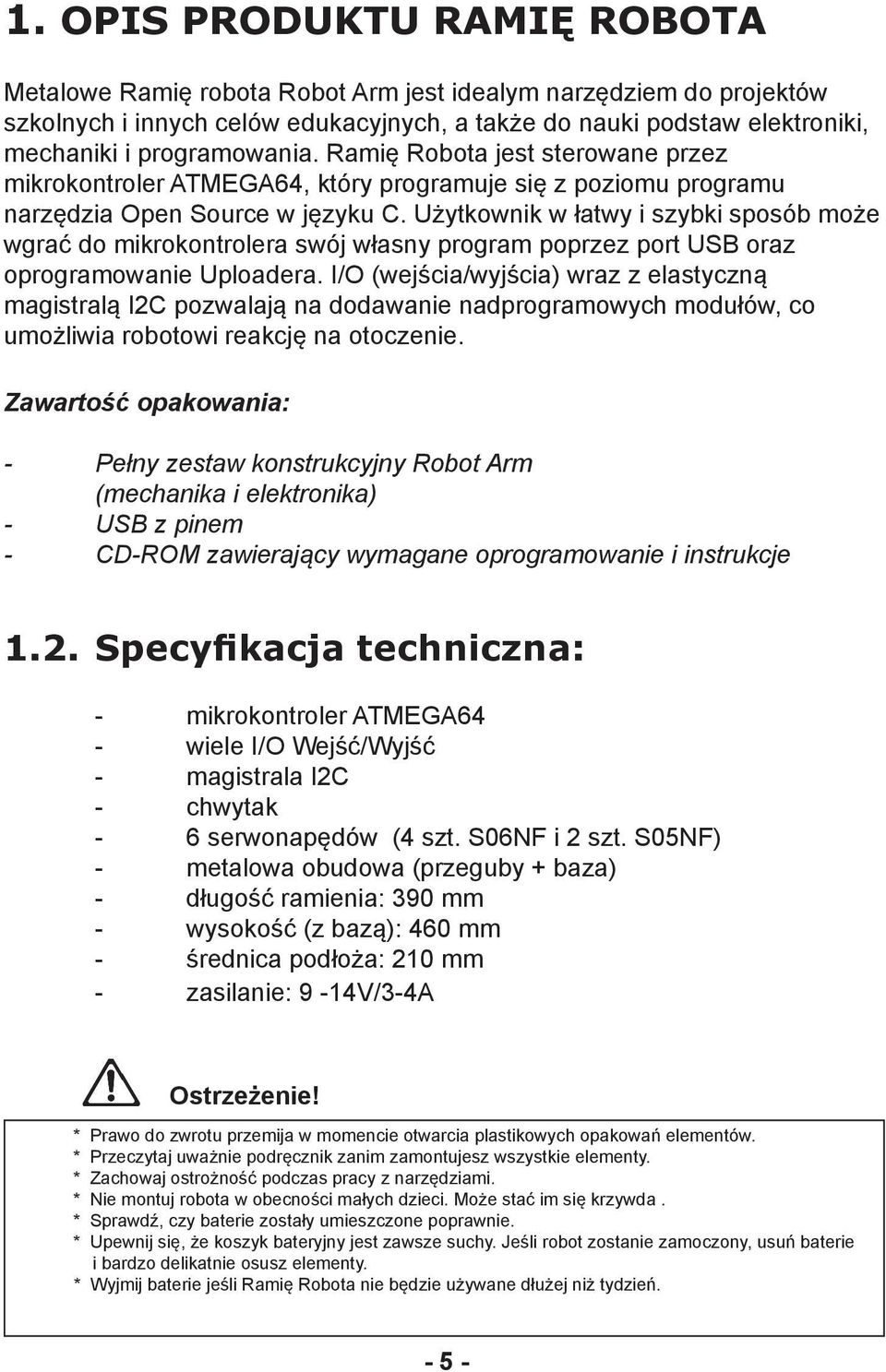 Użytkownik w łatwy i szybki sposób może wgrać do mikrokontrolera swój własny program poprzez port USB oraz oprogramowanie Uploadera.