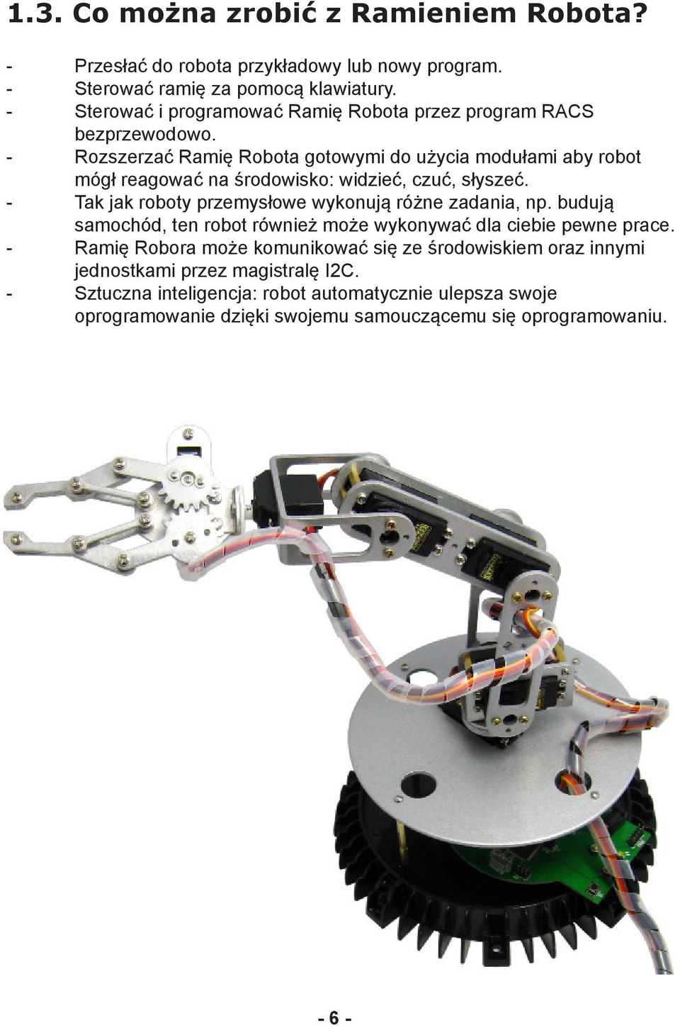 - Rozszerzać Ramię Robota gotowymi do użycia modułami aby robot mógł reagować na środowisko: widzieć, czuć, słyszeć.